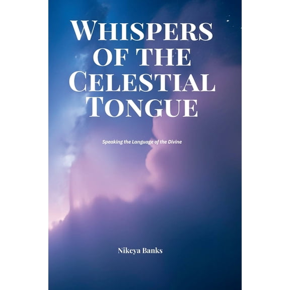 Whispers of the Celestial Tongue: Speaking the Language of the Divine, (Paperback)