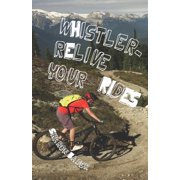 Whistler - Relive Your Rides Paperback by Sharon A Bader