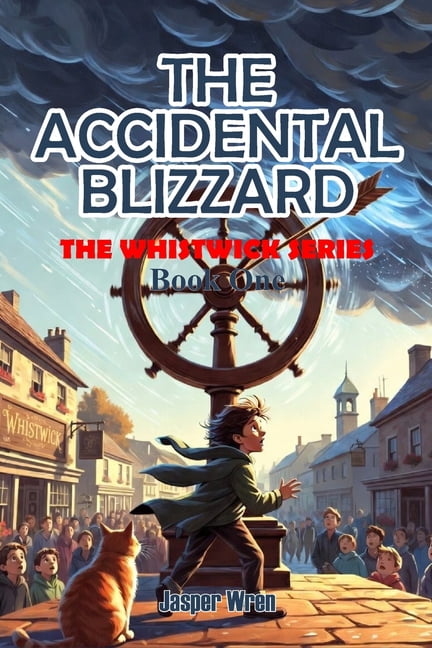 The Whistwick The Accidental Blizzard: A fully illustrated chapter book adventure for readers aged 6 to 10 - because sometimes one bad, Book 1, (Paperback)