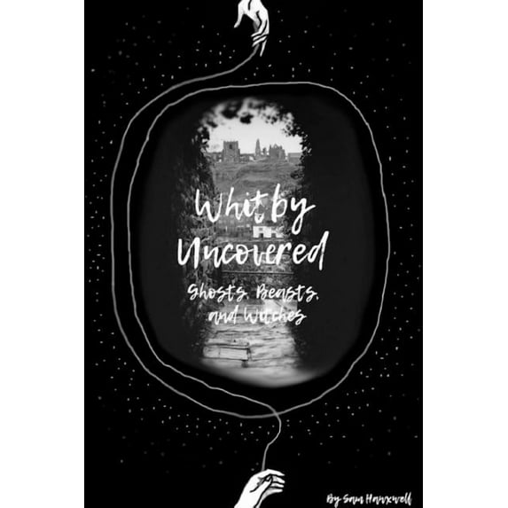 Whitby Uncovered: Ghosts, Beasts, and Witches, (Paperback)