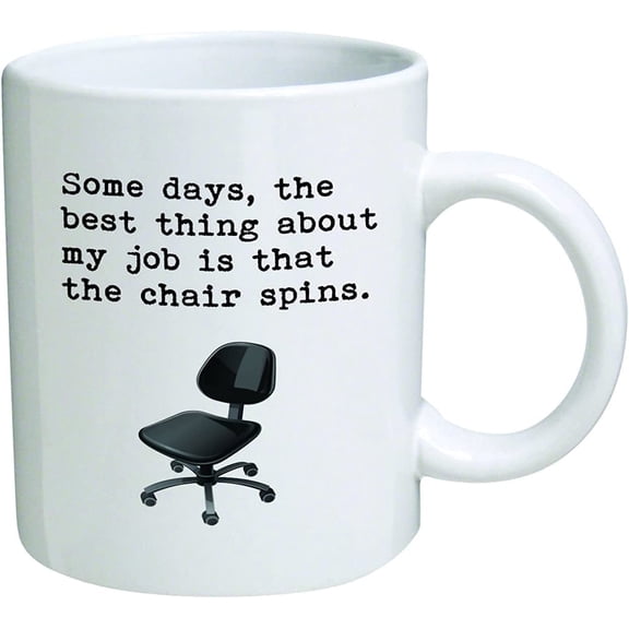 White 11 Ounces Funny Coffee Mug Some Days The Best Thing About My Job Is That The Chair Spins Boss Day Office