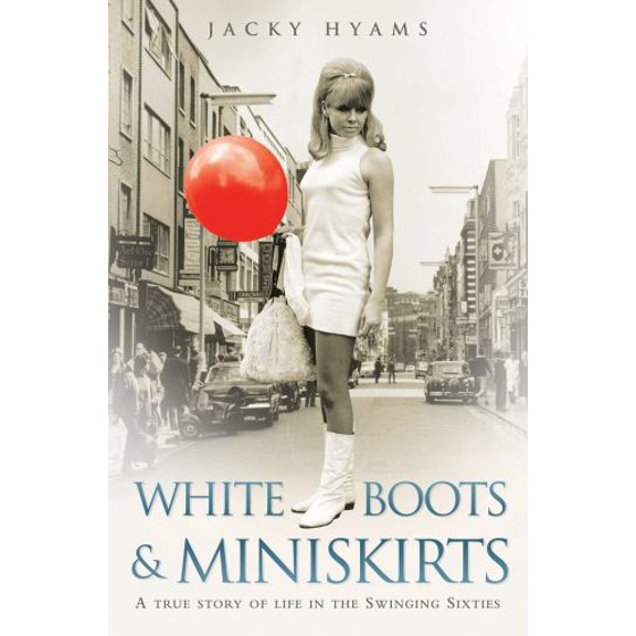 Pre-Owned White Boots & Miniskirts: A True Story of Life in the Swinging Sixties (Paperback) 1782190147 9781782190141