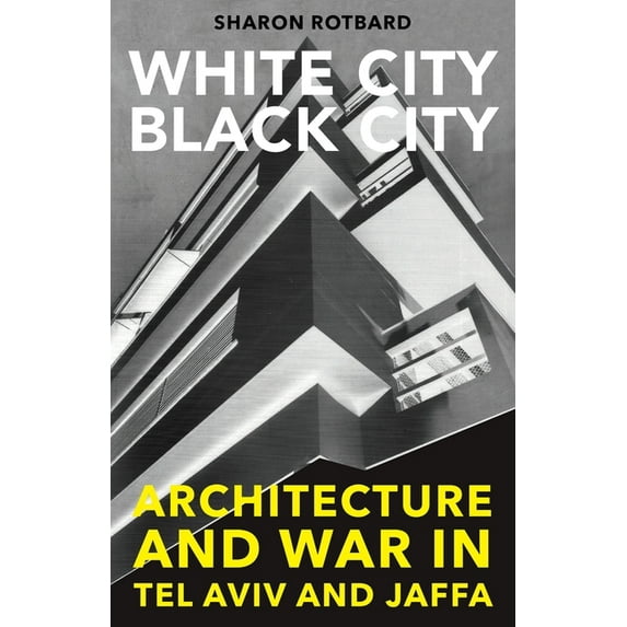 White City, Black City: Architecture and War in Tel Aviv and Jaffa, (Paperback)
