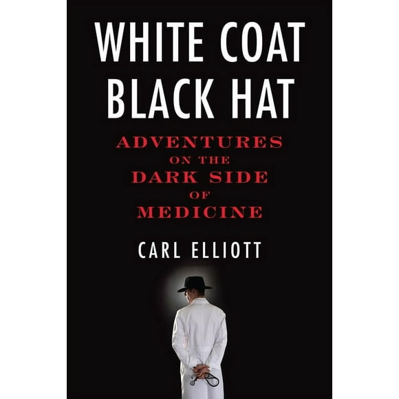 White Coat, Black Hat : Adventures on the Dark Side of Medicine (Paperback)