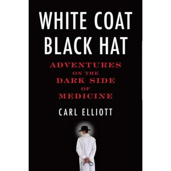 Pre-Owned White Coat, Black Hat: Adventures on the Dark Side of Medicine (Hardcover)