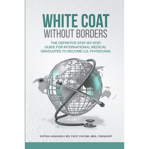 White Coat Without Borders: The Definitive Step-by-Step Guide for International Medical Graduates to Become U.S. Physici, (Paperback)