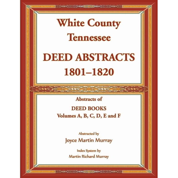 White County, Tennessee Deed Abstracts, 1801-1820. Abstracts of Deed Books Volumes A, B, C, D, E and F, (Paperback)