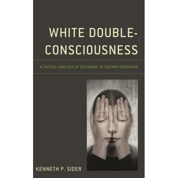 White Double-Consciousness : A Critical Analysis of Discourse in Teacher Education (Hardcover)