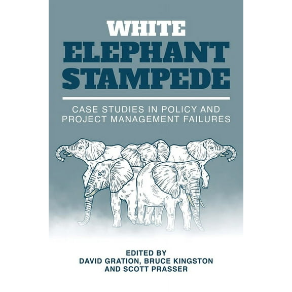 White Elephant Stampede : Case Studies in Policy and Project Management Failures (Paperback)