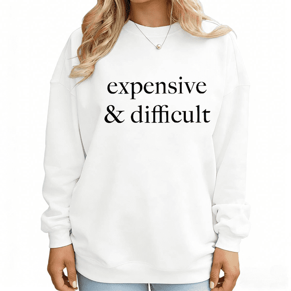 White Expensive And Difficult Print Sweatshirt Graphic Sweatshirt Clean Quote Design S-3XL Tops