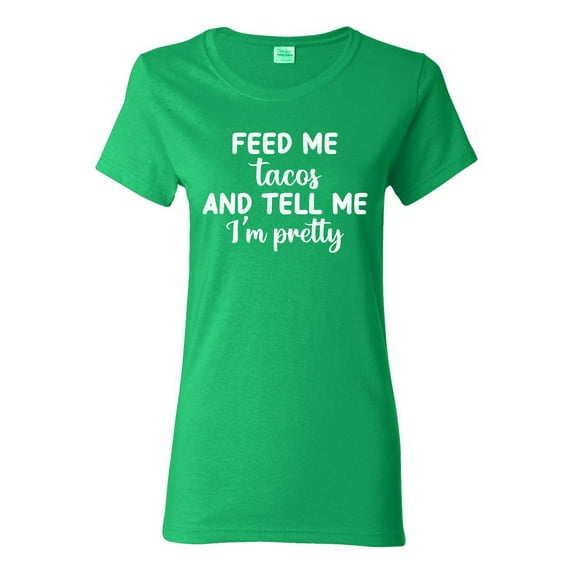 White Feed Me Tacos And Tell Me I'm Pretty Cinco de Drinco Cinco De Mayo Womens T-Shirt, Kelly, Small
