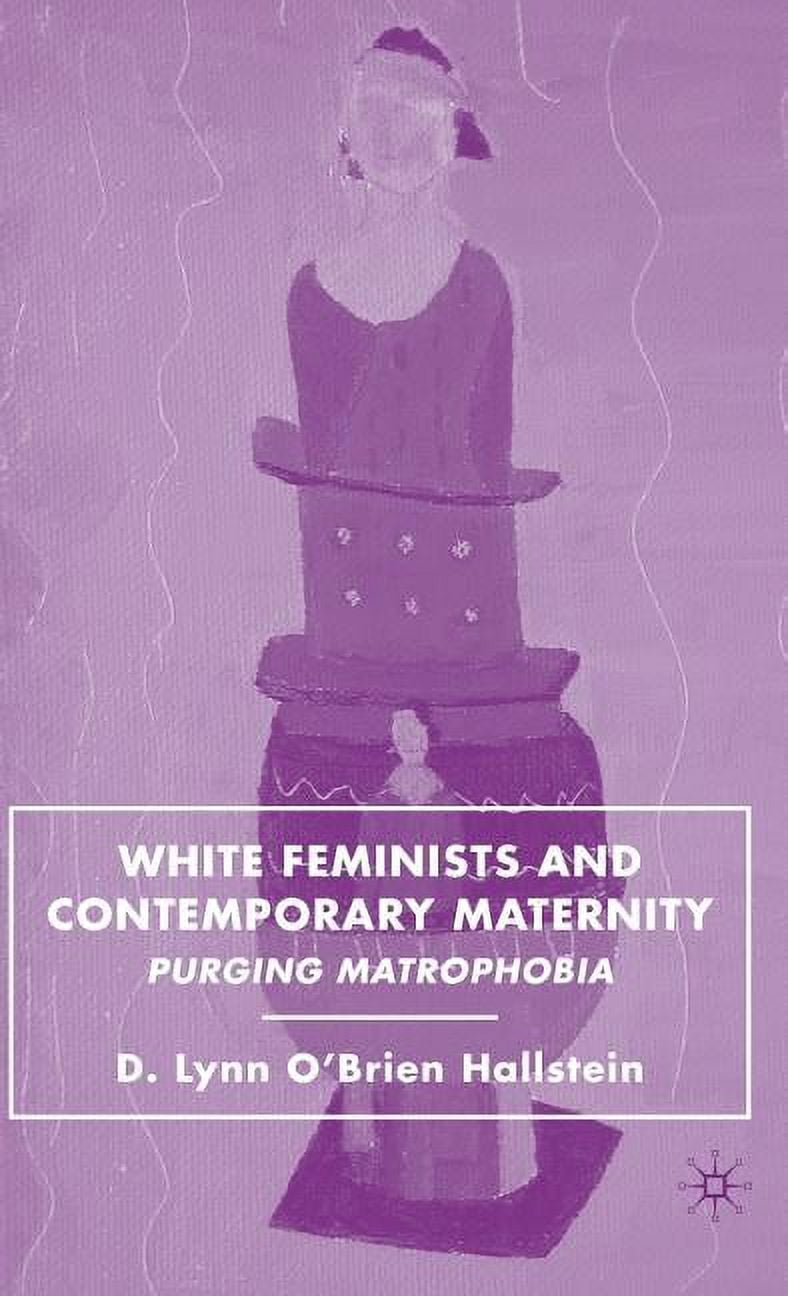 White Feminists and Contemporary Maternity: Purging Matrophobia, (Hardcover)
