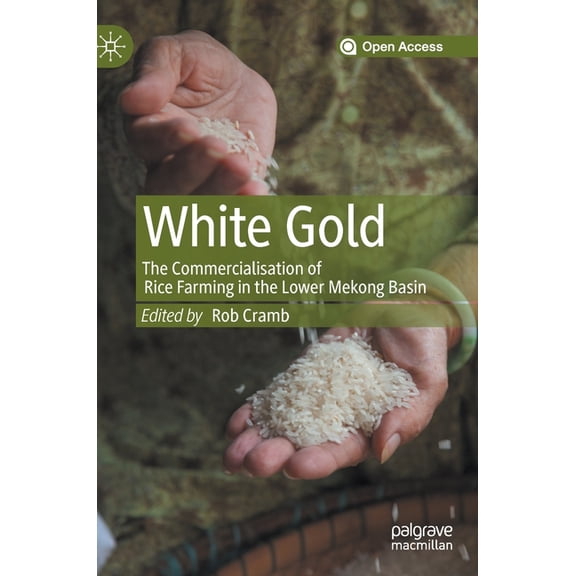 White Gold: The Commercialisation of Rice Farming in the Lower Mekong Basin, (Hardcover)