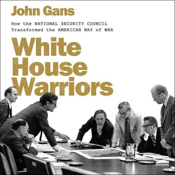 White House Warriors: How the National Security Council Transformed the American Way of War (Audiobook)