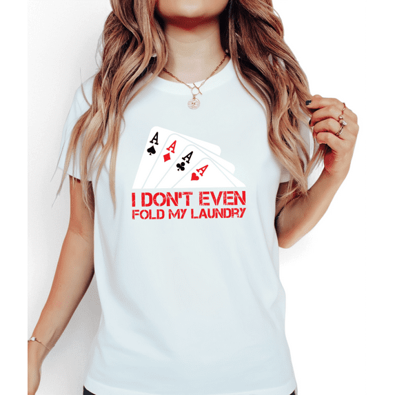 White I Don't Even Fold My Laundry Four Aces Print Tshirt Graphic Tees Shirts Funny Poker Humor Casual Loose Fit Short Sleeve Tops S-5XL