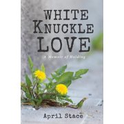 White Knuckle Love A Memoir of Holding, Hardcover