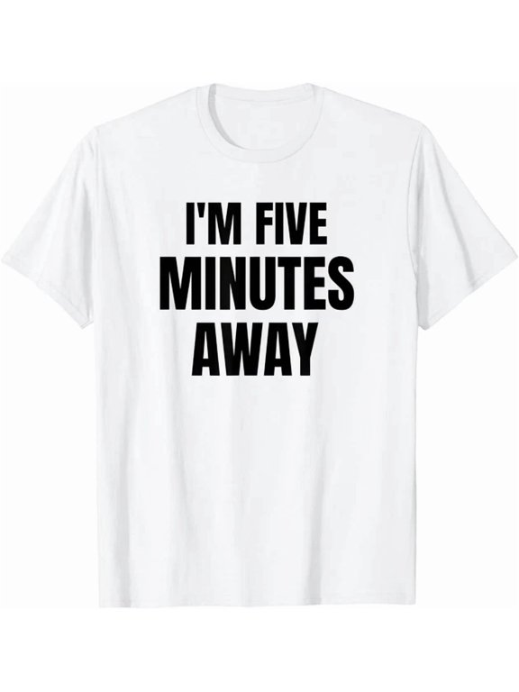 White Lie Party I'm Five Minutes Away Saying Graphic Design For Everyday Style T-Shirt, Size S-5XL