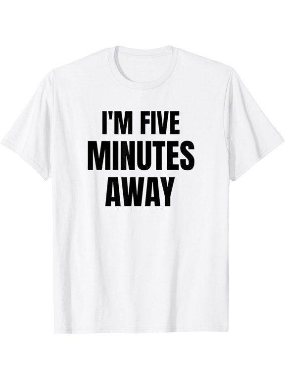 White Lie Party Im Five Minutes Away Saying T-Shirt