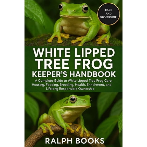 White Lipped Tree Frog Keeper's Handbook: A Complete Guide to White Lipped Tree Frog Care, Housing, Feeding, Breeding, H, (Paperback)