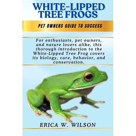 White-Lipped Tree Frogs: The Gentle Giant of the Rainforest: A Complete Guide to the World's Largest Tree Frog., (Paperback)