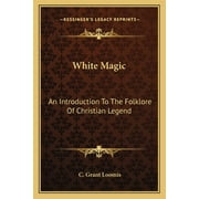 White Magic An Introduction To The Folklore Of Christian Legend, Paperback