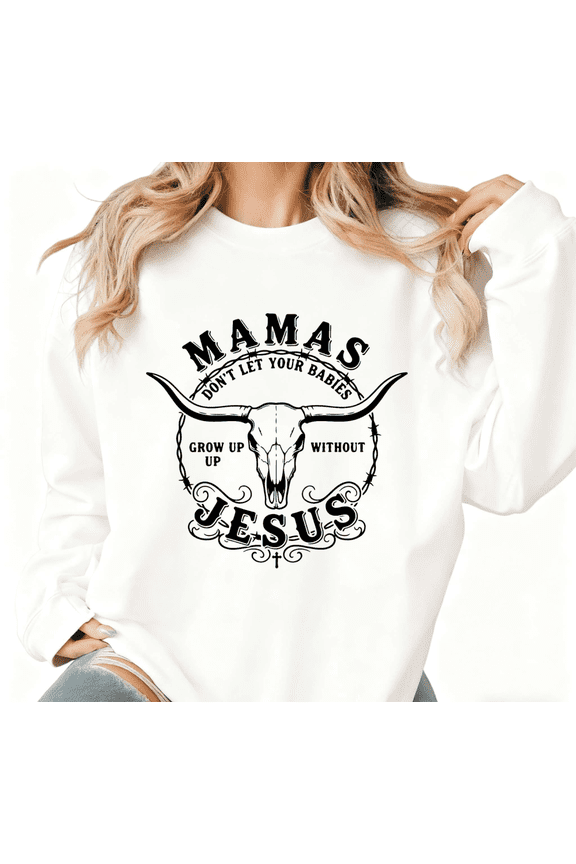 White Mamas Don't Let Your Babies Grow Up Without Jesus Western Print Sweatshirt Graphic Sweatshirt Shirts For Women Religious Country Gift Tops S-3XL
