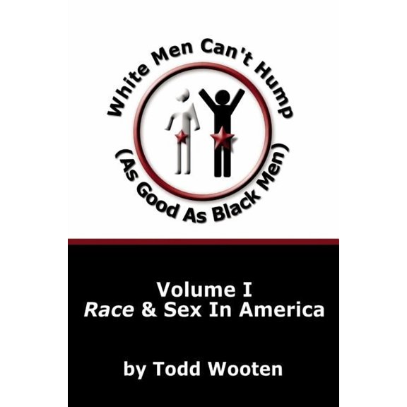 White Men Can't Hump (As Good As Black Men): Volume I: Race & Sex in America (Paperback)