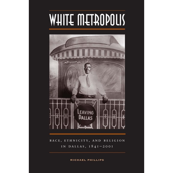 White Metropolis : Race, Ethnicity, and Religion in Dallas, 1841-2001 (Paperback)