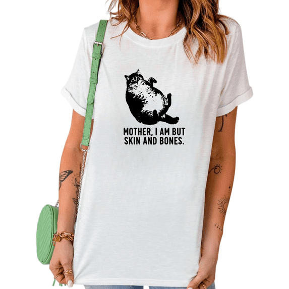 White Mother I Am But Skin And Bones Chonky Cat Graphic Print Tshirt Graphic Tees Shirts Humorous Sarcastic Casual Tops S-5XL