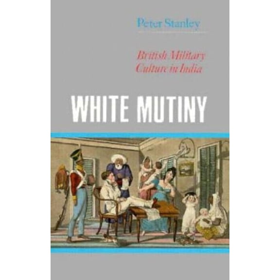 White Mutiny: British Military Culture in India, (Hardcover)