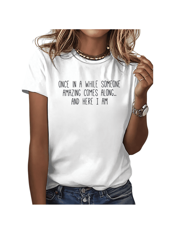 White Once In A While Someone Amazing Comes Along And Here I Am Funny Confident Graphic Tees Print Tshirt Shirts Casual Tops S-5XL