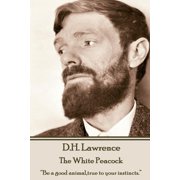 D.H. Lawrence - The White Peacock "Be a good animal, true to your instincts." Paperback by D H Lawrence