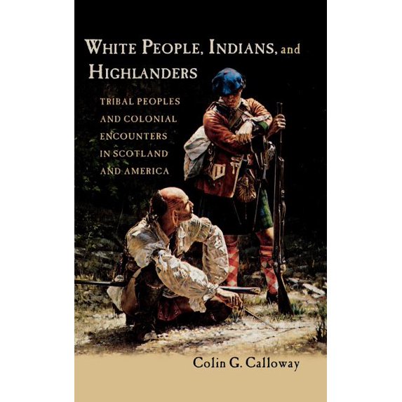 White People, Indians, and Highlanders: Tribal People and Colonial Encounters in Scotland and America, (Hardcover)