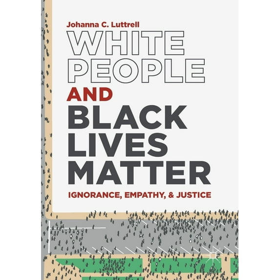 White People and Black Lives Matter: Ignorance, Empathy, and Justice, (Paperback)