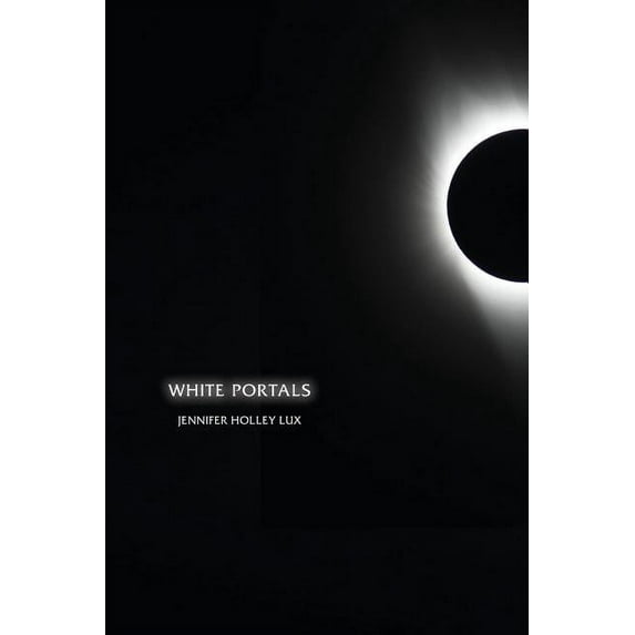 White Portals (Paperback) by Jennifer Holley Lux