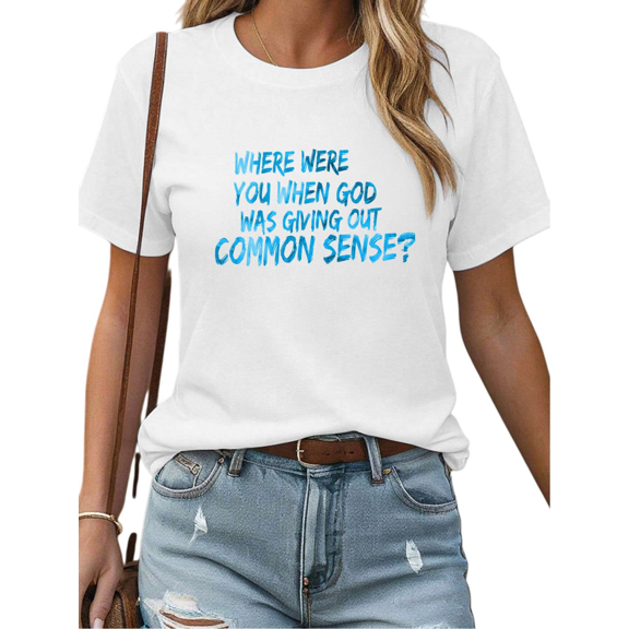 White Print Tshirt Graphic Tees Shirts S-5XL Where Were You Festive Blue Print Humor When God Was Giving Out Common Sense Classic Tops