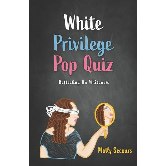 White Privilege Pop Quiz: Reflecting on Whiteness (Paperback) by Molly Secours