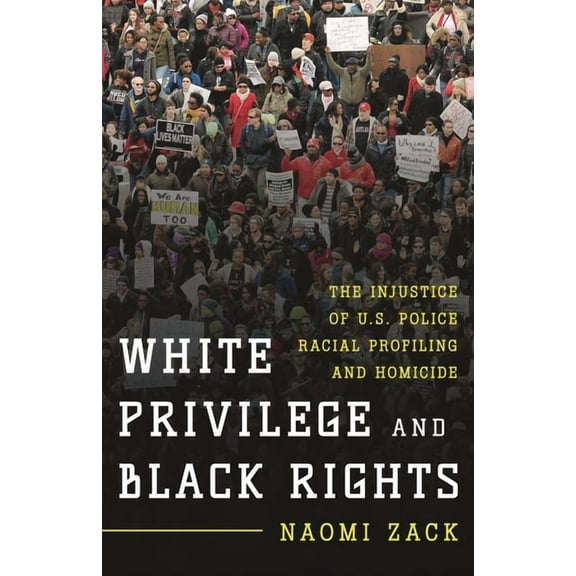 White Privilege and Black Rights: The Injustice of U.S. Police Racial Profiling and Homicide, (Paperback)