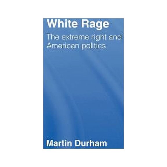 White Rage: The Extreme Right and American Politics, (Hardcover)