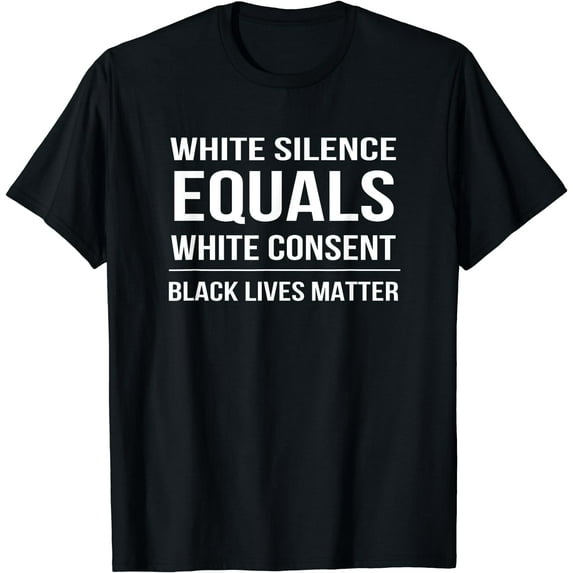 White Silence = White Consent Black Lives Matter T-Shirt