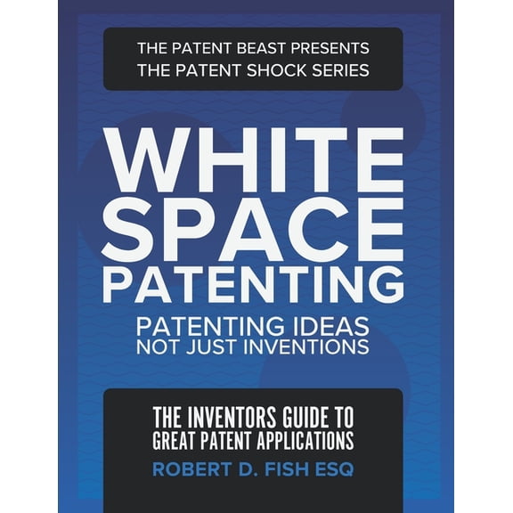 White Space Patenting: Patenting Ideas Not Just Inventions (Paperback)