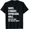 thumbnail image 1 of White Straight Republican Male How Else Can I Piss You Off T-Shirt, 1 of 4