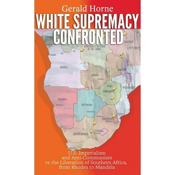 White Supremacy Confronted: U.S. Imperialism and Anti-Communisim vs. the Liberation of Southern Africa, from Rhodes to Mandela (Hardcover)