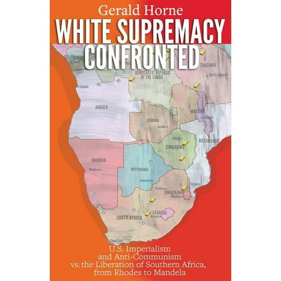 White Supremacy Confronted: U.S. Imperialism and Anti-Communisim vs. the Liberation of Southern Africa, from Rhodes to Mandela (Paperback)