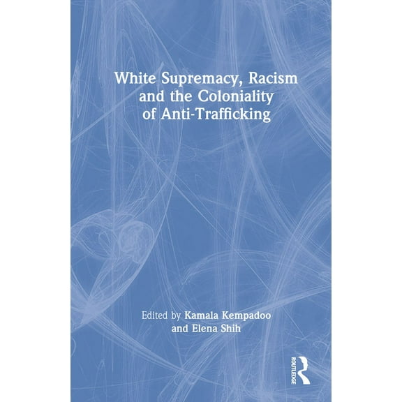 White Supremacy, Racism and the Coloniality of Anti-Trafficking, (Hardcover)