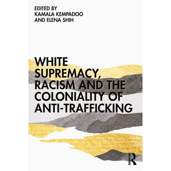 White Supremacy, Racism and the Coloniality of Anti-Trafficking, (Paperback)