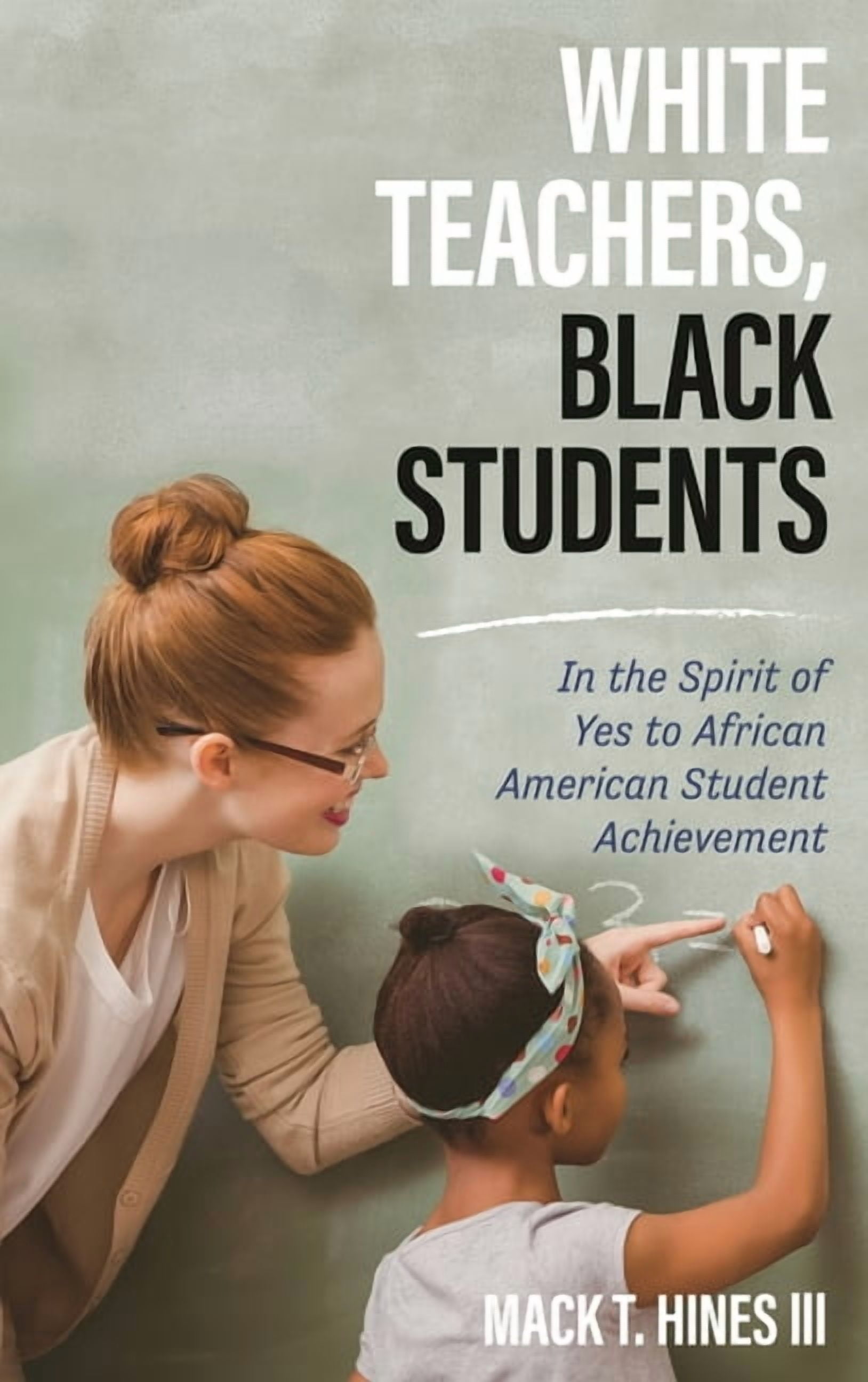 White Teachers, Black Students: In the Spirit of Yes to African ...