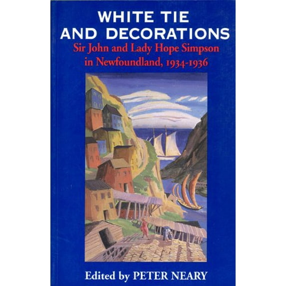 Pre-Owned White Tie and Decorations: Sir John and Lady Hope Simpson in Newfoundland, 1934-36: Sir John and Lady Hope Simpson in Newfoundland, 1934-1936 Paperback