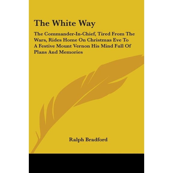 The White Way : The Commander-In-Chief, Tired From The Wars, Rides Home On Christmas Eve To A Festive Mount Vernon His Mind Full Of Plans And Memories (Paperback)
