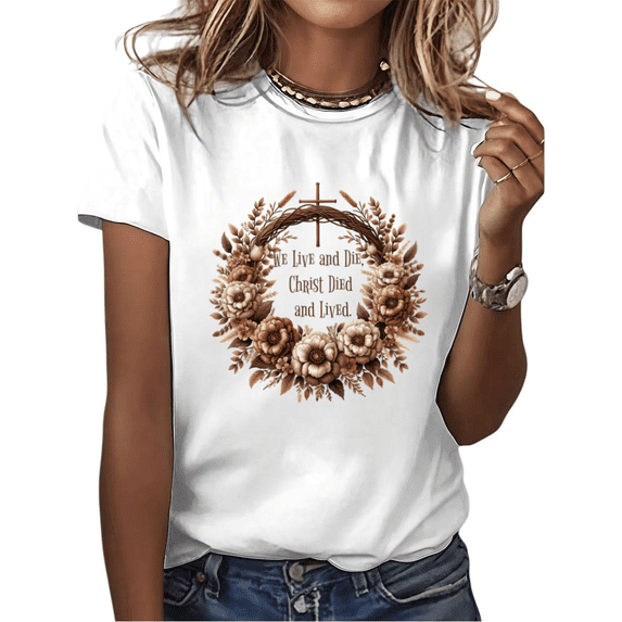 White We Live And Die Christ Died And Lived Floral Wreath Cross Graphic Tees Print Tshirt Shirts Christian Easter Religious Casual Tops S-5XL